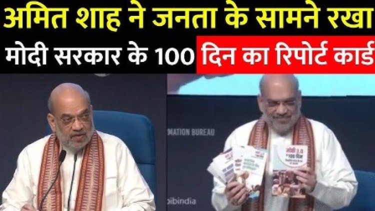 अमित शाह ने पेश किया रिपोर्ट कार्ड, बताया 100 दिन में मोदी सरकार ने क्या-क्या किया