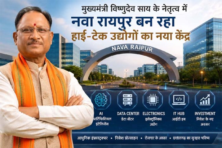 मुख्यमंत्री विष्णुदेव साय के नेतृत्व में नवा रायपुर बन रहा हाई-टेक उद्योगों का नया केंद्र